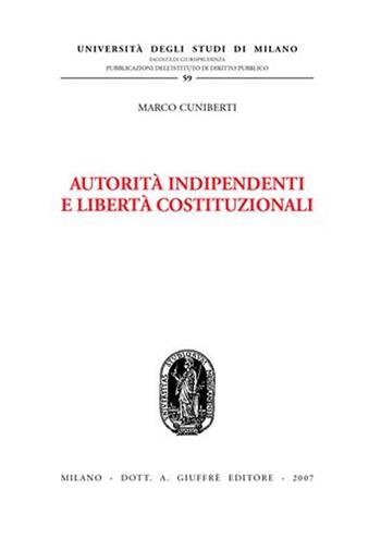 Autorità indipendenti e libertà costituzionali - Marco Cuniberti - Libro Giuffrè 2007, Univ. Milano-Studi diritto pubbl. II seri | Libraccio.it