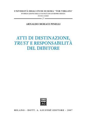 Atti di destinazione, trust e responsabilità del debitore - Arnaldo Morace Pinelli - Libro Giuffrè 2007, Univ. Roma Tor Vergata-Fac. giur. NS | Libraccio.it