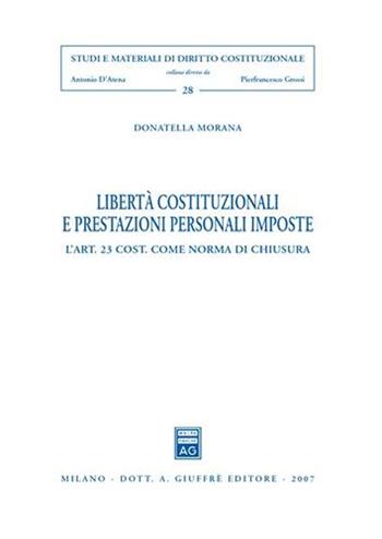 Libertà costituzionali e prestazioni personali imposte. L'art. 23 Cost. come norma di chiusura - Donatella Morana - Libro Giuffrè 2007, Studi e materiali diritto costituzionale | Libraccio.it