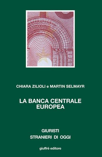 La Banca Centrale Europea - Chiara Zilioli, Martin Selmayr - Libro Giuffrè 2007, Giuristi stranieri di oggi | Libraccio.it