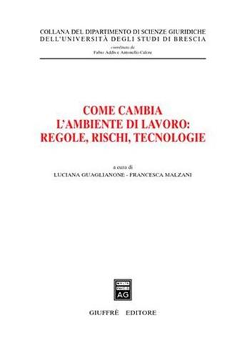 Come cambia l'ambiente di lavoro: regole, rischi, tecnologie  - Libro Giuffrè 2007, Univ. Brescia-Dip. scienze giuridiche | Libraccio.it