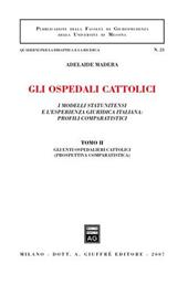 Gli ospedali cattolici. I modelli statunitensi e l'esperienza giuridica italiana: profili comparatistici. Vol. 2: Gli enti ospedalieri cattolici (prospettiva comparatistica).