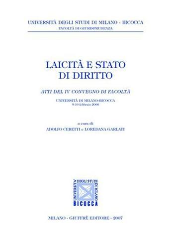 Laicità e stato di diritto. Atti del 4° Convegno (Università di Milano-Bicocca, 9-10 febbraio 2006)  - Libro Giuffrè 2007, Univ. Milano Bicocca-Fac. giurisprudenza | Libraccio.it