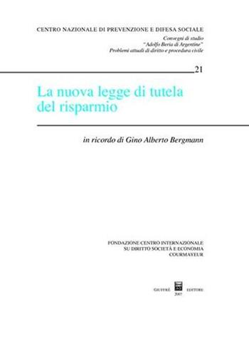 La nuova legge di tutela del risparmio. In ricordo di Gino Alberto Bergmann. Atti del Convegno di studio (Courmayeur, 6-7 ottobre 2006)  - Libro Giuffrè 2007, Centro difesa soc. Conv. studio De Nicola | Libraccio.it
