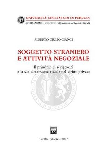 Soggetto straniero e attività negoziale. Il principio di reciprocità e la sua dimensione attuale nel diritto privato - Alberto Giulio Cianci - Libro Giuffrè 2007, Univ. Perugia-Istituzioni e diritto | Libraccio.it