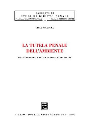 La tutela penale dell'ambiente. Bene giuridico e tecniche di incriminazione - Licia Siracusa - Libro Giuffrè 2007, Studi di diritto penale | Libraccio.it