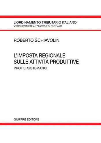 L' imposta regionale sulle attività produttive. Profili sistematici - Roberto Schiavolin - Libro Giuffrè 2007, L'ordinamento tributario italiano | Libraccio.it