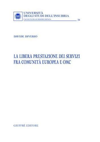 La libera prestazione dei servizi fra Comunità Europea e OMC - Davide Diverio - Libro Giuffrè 2007, Univ. Insubria-Fac. di giurisprudenza | Libraccio.it