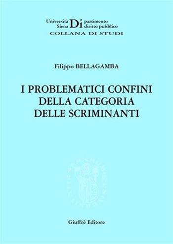 I problematici confini della categoria delle scriminanti - Filippo Bellagamba - Libro Giuffrè 2007, Univ. Siena-Dip. diritto pubblico | Libraccio.it