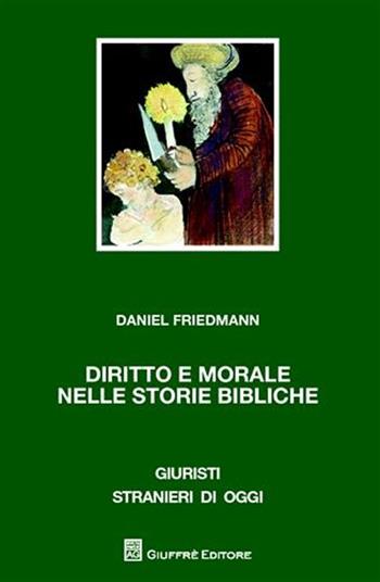 Diritto e morale nelle storie bibliche - Daniel Friedmann - Libro Giuffrè 2008, Giuristi stranieri di oggi | Libraccio.it