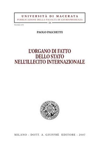 L' organo di fatto dello Stato nell'illecito internazionale - Paolo Palchetti - Libro Giuffrè 2007, Univ. Macerata-Fac. giurispr. II serie | Libraccio.it