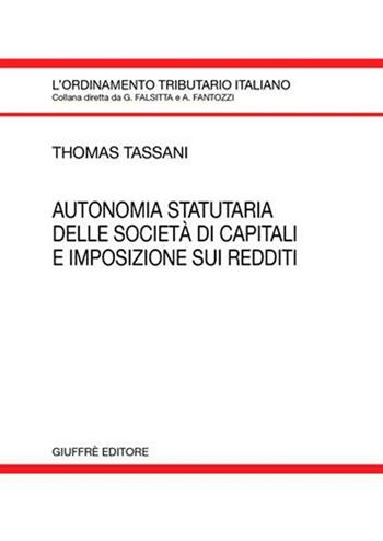 Autonomia statutaria delle società di capitali e imposizione sui redditi - Thomas Tassani - Libro Giuffrè 2007, L'ordinamento tributario italiano | Libraccio.it