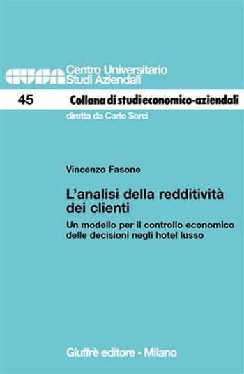 L' analisi della redditività dei clienti. Un modello per il controllo economico delle decisioni negli hotel lusso - Vincenzo Fasone - Libro Giuffrè 2007, Centro universitario studi aziendali | Libraccio.it