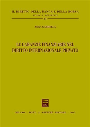 Le garanzie finanziarie nel diritto internazionale privato - Anna Gardella - Libro Giuffrè 2007, Il diritto della banca e borsa. Studi e dibattiti | Libraccio.it