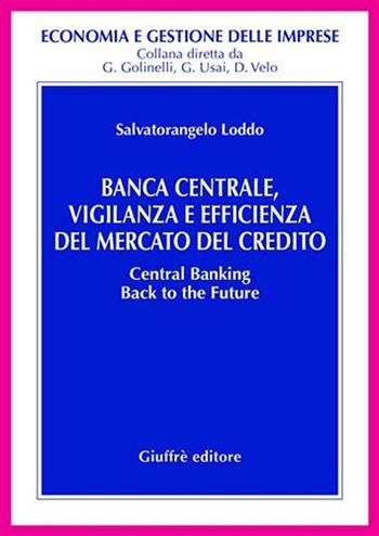 Banca centrale, vigilanza e efficienza del mercato del credito - Salvatorangelo Loddo - Libro Giuffrè 2007, Economia e gestione delle imprese | Libraccio.it