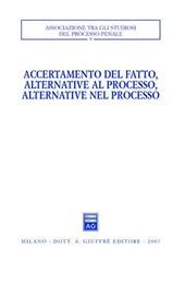 Accertamento del fatto, alternative al processo, alternative nel processo. Atti del Convegno (Urbino, 23-24 settembre 2005)