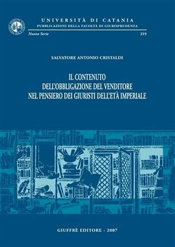 Il contenuto dell'obbligazione del venditore nel pensiero dei giuristi dell'età imperiale - Salvatore Antonio Cristaldi - Libro Giuffrè 2007, Univ. Catania-Fac. giurisprudenza | Libraccio.it