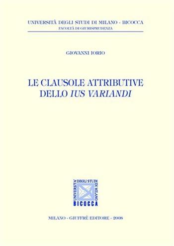 Le clausole attributive dello ius variandi - Giovanni Iorio - Libro Giuffrè 2008, Univ. Milano Bicocca-Fac. giurisprudenza | Libraccio.it