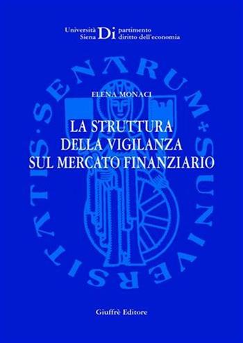 La struttura della vigilanza sul mercato finanziario - Elena Monaci - Libro Giuffrè 2007, Univ. Siena-Dip. diritto dell'economia | Libraccio.it