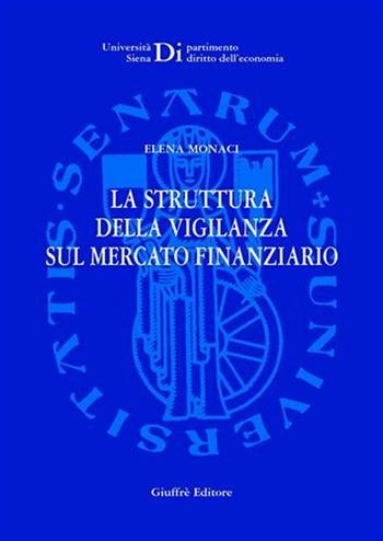 La struttura della vigilanza sul mercato finanziario - Elena Monaci - Libro Giuffrè 2007, Univ. Siena-Dip. diritto dell'economia | Libraccio.it