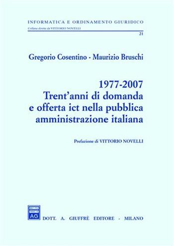1977-2007 trent'anni di domanda e offerta ICT nella pubblica amministrazione italiana - Gregorio Cosentino, Maurizio Bruschi - Libro Giuffrè 2007, Informatica e ordinamento giuridico | Libraccio.it