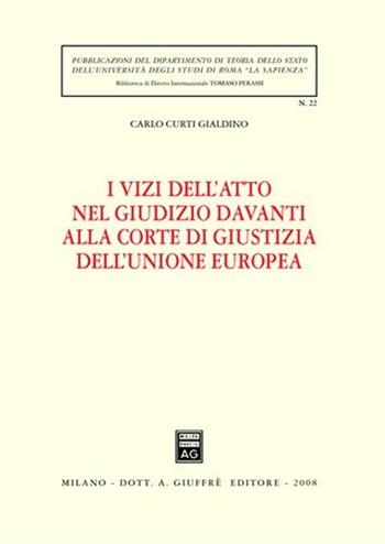 I vizi dell'atto nel giudizio davanti alla Corte di giustizia dell'Unione Europea - Carlo Curti Gialdino - Libro Giuffrè 2008, Univ. Roma-Biblioteca di diritto intern. | Libraccio.it