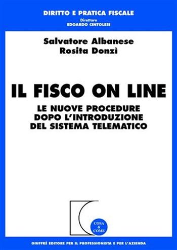 Il fisco on line. Le nuove procedure dopo l'introduzione del sistema telematico - Salvatore Albanese, Rosita Donzì - Libro Giuffrè 2007, Cosa & come. Diritto e pratica fiscale | Libraccio.it