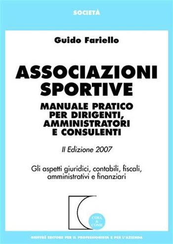 Associazioni sportive. Manuale pratico per dirigenti, amministratori e consulenti. Gli aspetti giuridici, contabili, fiscali, amministrativi e finanziari - Guido Fariello - Libro Giuffrè 2007, Cosa & come. Società | Libraccio.it