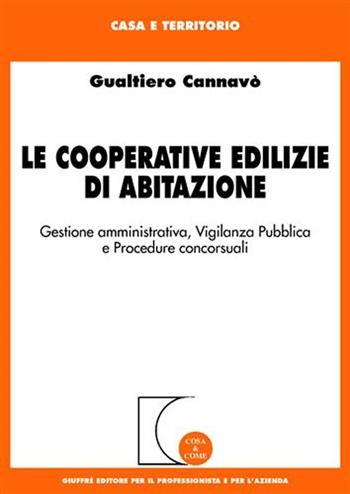 Le cooperative edilizie di abitazione. Gestione amministrativa, vigilanza pubblica e procedure concorsuali - Gualtiero Cannavò - Libro Giuffrè 2007, Cosa & come. Casa e territorio | Libraccio.it