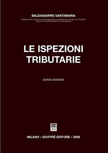 Le ispezioni tributarie - Baldassarre Santamaria - Libro Giuffrè 2008 | Libraccio.it