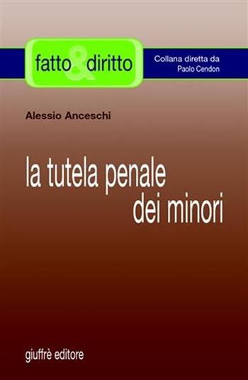 La tutela penale dei minori - Alessio Anceschi - Libro Giuffrè 2007, Fatto & diritto | Libraccio.it