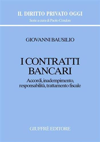 I contratti bancari. Accordi, inadempimento, responsabilità, trattamento fiscale - Giovanni Bausilio - Libro Giuffrè 2007, Il diritto privato oggi | Libraccio.it