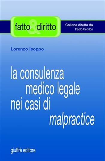 La consulenza medico legale nei casi di malpractice - Lorenzo Isoppo - Libro Giuffrè 2007, Fatto & diritto | Libraccio.it