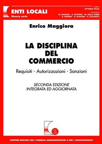 La disciplina del commercio. Requisiti, autorizzazioni, sanzioni - Enrico Maggiora - Libro Giuffrè 2008, Cosa & come. Enti locali. Nuova serie | Libraccio.it