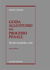 Guida allo studio del processo penale. Tavole sinottiche e atti