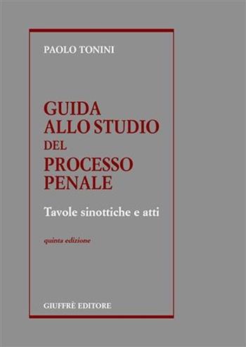 Guida allo studio del processo penale. Tavole sinottiche e atti - Paolo Tonini - Libro Giuffrè 2008 | Libraccio.it