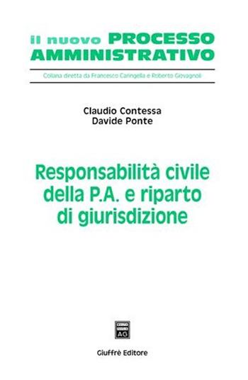 Responsabilità civile della p.a. e riparto di giurisdizione - Claudio Contessa, Davide Ponte - Libro Giuffrè 2008, Il nuovo processo amministrativo | Libraccio.it