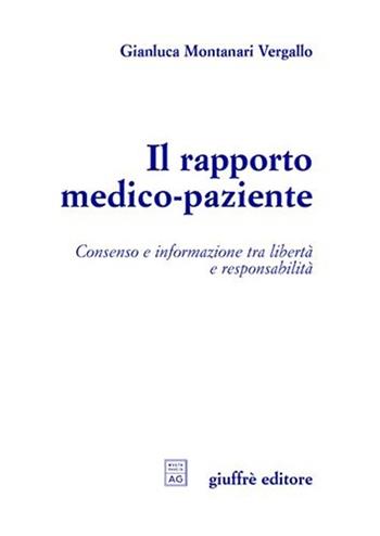 Il rapporto medico-paziente. Consenso e informazione tra libertà e responsabilità - Gianluca Montanari Vergallo - Libro Giuffrè 2008 | Libraccio.it