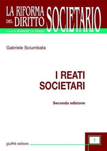 I reati societari - Gabriele Sciumbata - Libro Giuffrè 2008, La riforma del diritto societario | Libraccio.it