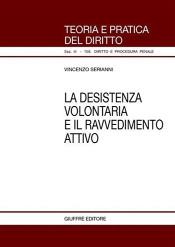 La desistenza volontaria e il ravvedimento attivo - Vincenzo Serianni - Libro Giuffrè 2008, Teoria pratica dir. III: dir. proc. pen. | Libraccio.it