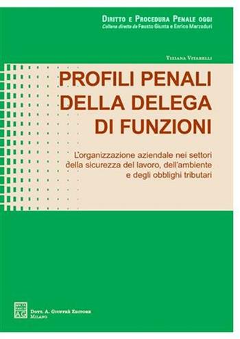 Profili penali della delega di funzioni. L'organizzazione aziendale nei settori della sicurezza del lavoro, dell'ambiente e degli obblighi tributari - Tiziana Vitarelli - Libro Giuffrè 2008 | Libraccio.it