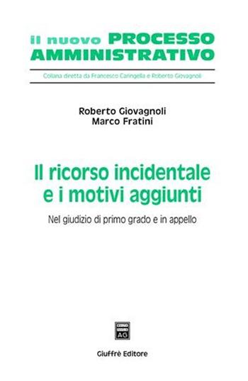 Il ricorso incidentale e i motivi aggiunti. Nel giudizio di primo grado e in appello - Roberto Giovagnoli, Marco Fratini - Libro Giuffrè 2008, Il nuovo processo amministrativo | Libraccio.it