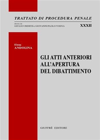 Gli atti anteriori all'apertura del dibattimento - Elena Andolina - Libro Giuffrè 2008, Trattato di procedura penale | Libraccio.it