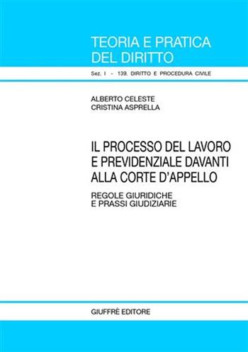 Il processo del lavoro e previdenziale davanti alla corte d'appello. Regole giuridiche e prassi giudiziarie - Alberto Celeste, Cristina Asprella - Libro Giuffrè 2008, Teoria pratica dir. I: dir. e proc. civ. | Libraccio.it