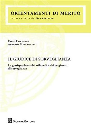 Il giudice di sorveglianza. La giurisprudenza dei tribunali e dei magistrati di sorveglianza - Fabio Fiorentin, Alberto Marcheselli - Libro Giuffrè 2008 | Libraccio.it