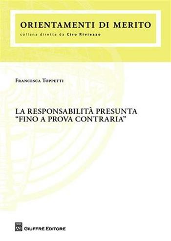 La responsabilità presunta «fino a prova contraria» - Francesca Toppetti - Libro Giuffrè 2008, Orientamenti di merito | Libraccio.it