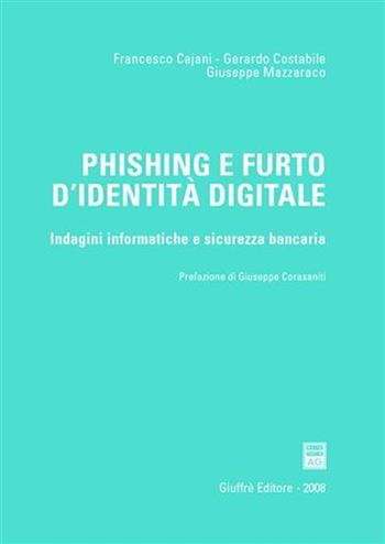 Phishing e furto d'identità digitale. Indagini informatiche e sicurezza bancaria - Francesco Cajani, Gerardo Costabile, Giuseppe Mazzaraco - Libro Giuffrè 2008 | Libraccio.it