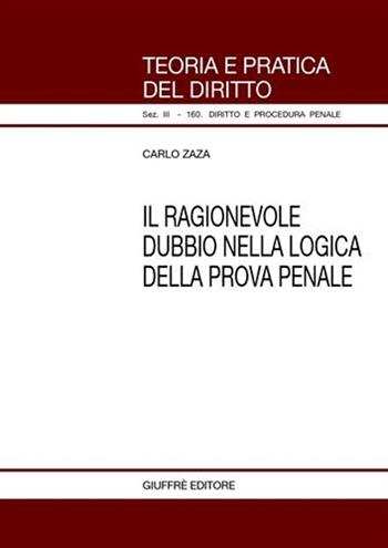 Il ragionevole dubbio nella logica della prova penale - Carlo Zaza - Libro Giuffrè 2008, Teoria pratica dir. III: dir. proc. pen. | Libraccio.it