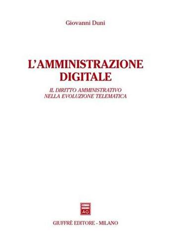 L' amministratore digitale. Il diritto amministrativo nella evoluzione telematica - Giovanni Duni - Libro Giuffrè 2008 | Libraccio.it