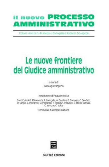 Le nuove frontiere del giudice amministrativo  - Libro Giuffrè 2008, Il nuovo processo amministrativo | Libraccio.it